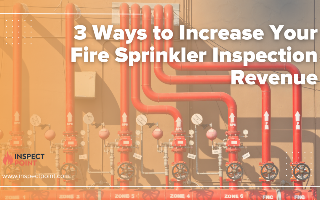 3 Ways to Increase Your Fire Sprinkler Inspection Revenue