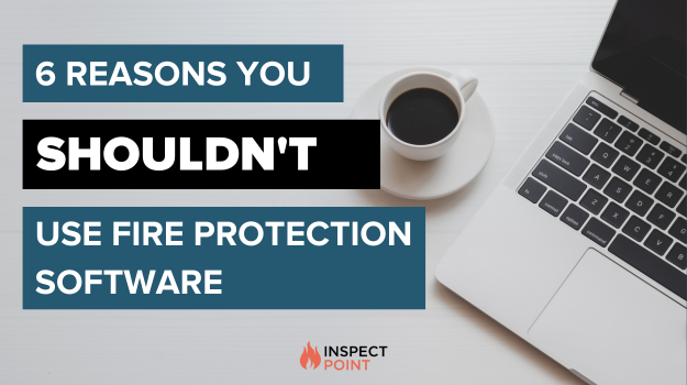 6 Reasons You Shouldn’t Use Fire Protection Software